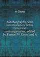 Autobiography, with reminiscences of his times and contemporaries; edited by Samuel W. Gross and A., w Gross 