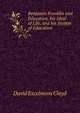 Benjamin Franklin and Education, his Ideal of Life, and his System of Education, David Excelmons Cloyd 