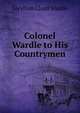 Colonel Wardle to His Countrymen, Gwyllym Lloyd Wardle 