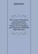 The works of Epictetus, Consisting of his Discourses, in Four Books, the Enchiridion, and Fragments (Bibliolife Reproduction), Epictetus 
