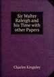 Sir Walter Raleigh and his Time with other Papers, Charles Kingsley 