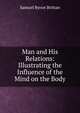Man and His Relations: Illustrating the Influence of the Mind on the Body, Samuel Byron Brittan 