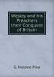 Wesley and his Preachers their Conquest of Britain, G. Holden Pike 