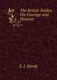 The British Soldier His Courage and Humour, E. J. Hardy 