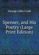 Spenser, and His Poetry (Large Print Edition), George Lillie Craik 