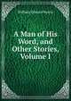 A Man of His Word, and Other Stories, Volume I, William Edward Norris 