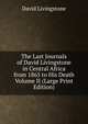 The Last Journals of David Livingstone in Central Africa from 1865 to His Death Volume II (Large Print Edition), David Livingstone 