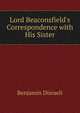 Lord Beaconsfield's Correspondence with His Sister, Disraeli Benjamin 
