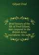 Brief history of the life of Fred Gilyatt, late corporal in the British Army microform: his suffe, Gilyatt Fred 