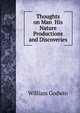 Thoughts on Man His Nature Productions and Discoveries, Godwin William 