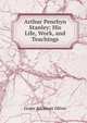 Arthur Penrhyn Stanley: His Life, Work, and Teachings, Grace Atkinson Oliver 