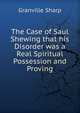 The Case of Saul Shewing that his Disorder was a Real Spiritual Possession and Proving, Granville Sharp 