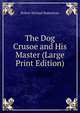 The Dog Crusoe and His Master (Large Print Edition), Robert Michael Ballantyne 