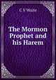 The Mormon Prophet and his Harem, C V Waite 