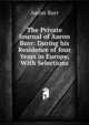 The Private Journal of Aaron Burr: During his Residence of four Years in Europe, With Selections, Aaron Burr 