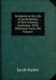 Incidents in the Life of Jacob Barker, of New Orleans, Louisiana: With Historical Facts, His Financi, Jacob Barker 