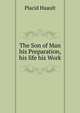 The Son of Man his Preparation, his life his Work, Placid Huault 