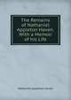 The Remains of Nathaniel Appleton Haven. With a Memoir of his Life, Nathaniel Appleton Haven 