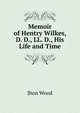 Memoir of Hentry Wilkes, D. D., LL. D., His Life and Time, Jhon Wood 