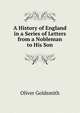 A History of England in a Series of Letters from a Nobleman to His Son, Goldsmith Oliver 