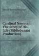 Cardinal Newman: The Story of His Life (Bibliobazaar Production), Henry James Jennings 