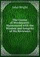 The Genius of Wordsworth: Harmonized with the Wisdom and Integrity of His Reviewers, John Wright 