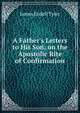 A Father's Letters to His Son, on the Apostolic Rite of Confirmation, James Endell Tyler 