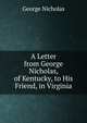 A Letter from George Nicholas, of Kentucky, to His Friend, in Virginia., George Nicholas 