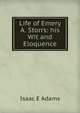 Life of Emery A. Storrs: his Wit and Eloquence, Isaac E Adams 
