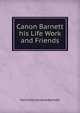 Canon Barnett his Life Work and Friends, Henrietta Octavia Barnett 