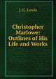 Christopher Marlowe: Outlines of His Life and Works, J. G. Lewis 