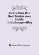 Every Man His Own broker oo a Guide to Exchange-Alley, Thomas Mortimper 