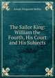 The Sailor King: William the Fourth, His Court and His Subjects, Joseph Fitzgerald Molloy 