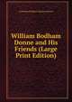 William Bodham Donne and His Friends (Large Print Edition), Catharine Bodham Donne Johnson 