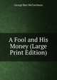 A Fool and His Money (Large Print Edition), McCutcheon George Barr 