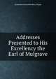 Addresses Presented to His Excellency the Earl of Mulgrave, Normanby Constantine Henry Phipps 