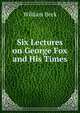 Six Lectures on George Fox and His Times, William Beck 