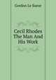 Cecil Rhodes The Man And His Work, Gordon le Sueur 