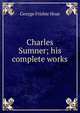 Charles Sumner; his complete works, Hoar, George Frisbie 