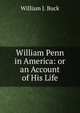 William Penn in America: or an Account of His Life, William J. Buck 
