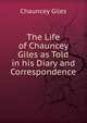 The Life of Chauncey Giles as Told in his Diary and Correspondence, Chauncey Giles 