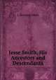 Jesse Smith, His Ancestors and Descendants, L. Bertrand Smith 