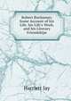 Robert Buchanan; Some Account of his Life, his Life's Work, and his Literary Friendships, Harriett Jay 