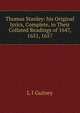 Thomas Stanley: his Original lyrics, Complete, in Their Collated Readings of 1647, 1651, 1657., Guiney Louise Imogen 