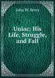 Uniac: His Life, Struggle, and Fall, John W. Berry 