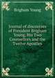 Journal of discourses of President Brigham Young, His Two Counsellors and the Twelve Apostles, Brigham Young 