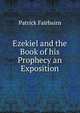 Ezekiel and the Book of his Prophecy an Exposition, Patrick Fairbairn 