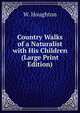 Country Walks of a Naturalist with His Children (Large Print Edition), W. Houghton 
