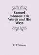 Samuel Johnson: His Words and His Ways, E. T. Mason 