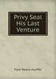 Privy Seal His Last Venture, Ford Madox Hueffer 